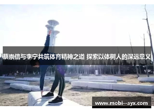 蔡崇信与李宁共筑体育精神之道 探索以体树人的深远意义