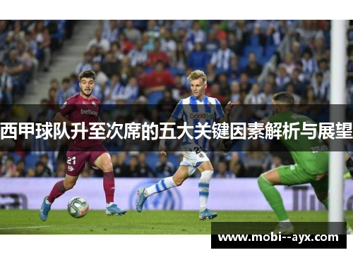 西甲球队升至次席的五大关键因素解析与展望 西甲球队升至次席的五大关键因素解析与展望