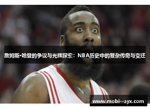 詹姆斯·哈登的争议与光辉探索：NBA历史中的复杂传奇与变迁