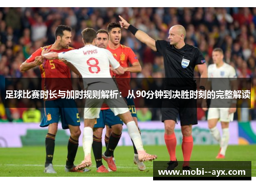 足球比赛时长与加时规则解析：从90分钟到决胜时刻的完整解读