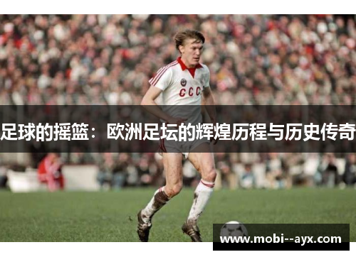 足球的摇篮：欧洲足坛的辉煌历程与历史传奇
