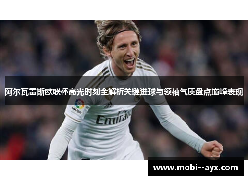 阿尔瓦雷斯欧联杯高光时刻全解析关键进球与领袖气质盘点巅峰表现 阿尔瓦雷斯欧联杯高光时刻全解析关键进球与领袖气质盘点巅峰表现