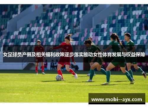 女足球员产假及相关福利政策逐步落实推动女性体育发展与权益保障
