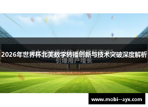 2026年世界杯北美数字转播创新与技术突破深度解析