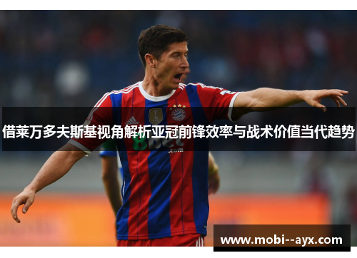 借莱万多夫斯基视角解析亚冠前锋效率与战术价值当代趋势
